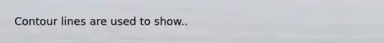 Contour lines are used to show..