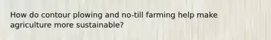 How do contour plowing and no-till farming help make agriculture more sustainable?