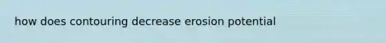 how does contouring decrease erosion potential