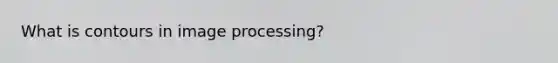 What is contours in image processing?