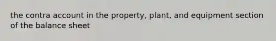 the contra account in the property, plant, and equipment section of the balance sheet