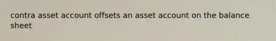 contra asset account offsets an asset account on the balance sheet