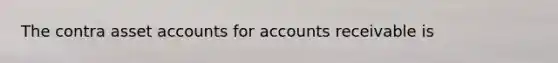 The contra asset accounts for accounts receivable is