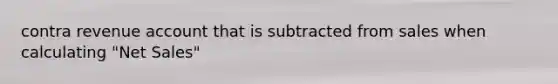 contra revenue account that is subtracted from sales when calculating "Net Sales"