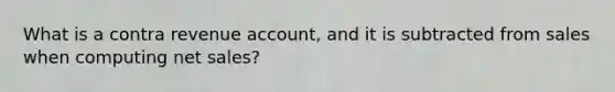 What is a contra revenue account, and it is subtracted from sales when computing net sales?