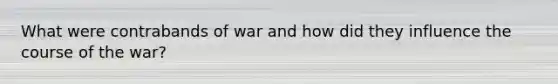 What were contrabands of war and how did they influence the course of the war?