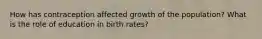 How has contraception affected growth of the population? What is the role of education in birth rates?