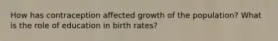 How has contraception affected growth of the population? What is the role of education in birth rates?