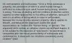 On contraception and euthanasia: "Since a fetus possesses a property, the possession of which in adult human beings is sufficient to make killing an adult human being wrong, abortion is wrong. This way of dealing with the problem of abortion seems superior to other approaches to the ethics of abortion, because it rests on an ethics of killing which is close to self-evident, because the crucial morally relevant property clearly applies to fetuses, and because the argument avoids the usual equivocations on 'human life' 'human being,' or 'person.' The argument rests neither on religious claims nor on Papal dogma. It is not subject to the objection of 'speciesism.' Its soundness is compatible with the moral permissibility of euthanasia and contraception. It deals with our intuitions concerning young children" (202)