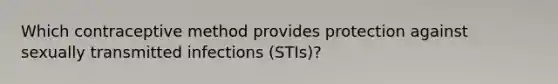 Which contraceptive method provides protection against sexually transmitted infections (STIs)?