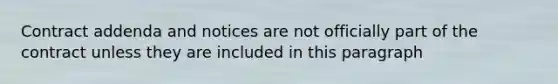 Contract addenda and notices are not officially part of the contract unless they are included in this paragraph