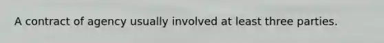 A contract of agency usually involved at least three parties.
