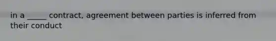 in a _____ contract, agreement between parties is inferred from their conduct