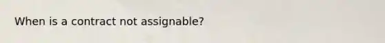 When is a contract not assignable?