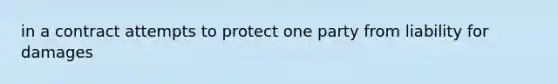 in a contract attempts to protect one party from liability for damages