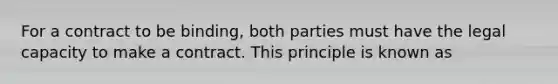 For a contract to be binding, both parties must have the legal capacity to make a contract. This principle is known as