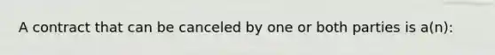 A contract that can be canceled by one or both parties is a(n):