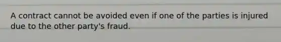 A contract cannot be avoided even if one of the parties is injured due to the other party's fraud.