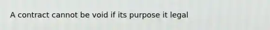 A contract cannot be void if its purpose it legal