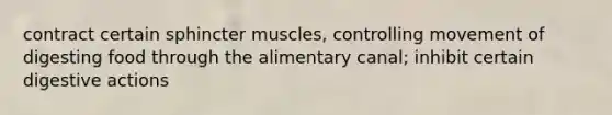 contract certain sphincter muscles, controlling movement of digesting food through the alimentary canal; inhibit certain digestive actions