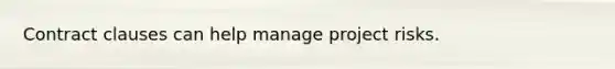 Contract clauses can help manage project risks.