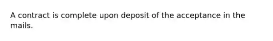 A contract is complete upon deposit of the acceptance in the mails.