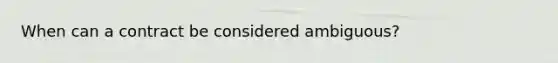 When can a contract be considered ambiguous?