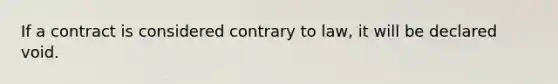 If a contract is considered contrary to law, it will be declared void.