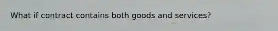 What if contract contains both goods and services?