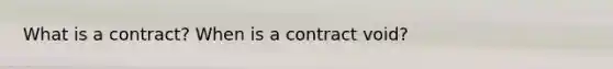 What is a contract? When is a contract void?