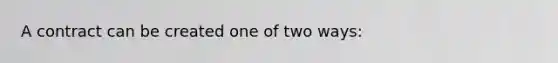 A contract can be created one of two ways: