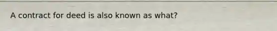 A contract for deed is also known as what?
