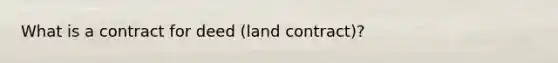 What is a contract for deed (land contract)?