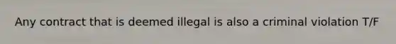 Any contract that is deemed illegal is also a criminal violation T/F