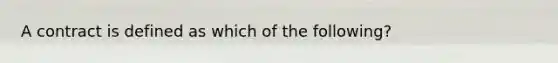 A contract is defined as which of the​ following?