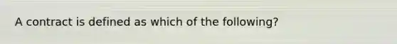 A contract is defined as which of the following?