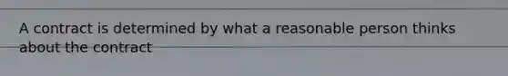 A contract is determined by what a reasonable person thinks about the contract