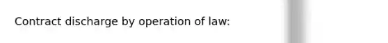 Contract discharge by operation of law: