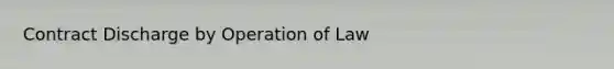 Contract Discharge by Operation of Law