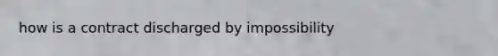 how is a contract discharged by impossibility