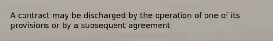 A contract may be discharged by the operation of one of its provisions or by a subsequent agreement