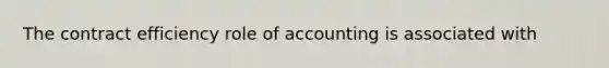 The contract efficiency role of accounting is associated with