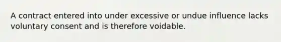 A contract entered into under excessive or undue influence lacks voluntary consent and is therefore voidable.