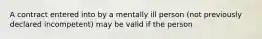 A contract entered into by a mentally ill person (not previously declared incompetent) may be valid if the person