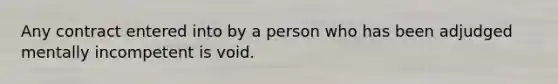 Any contract entered into by a person who has been adjudged mentally incompetent is void.