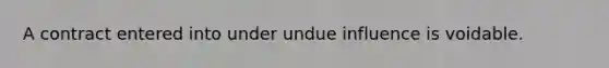 A contract entered into under undue influence is voidable.​