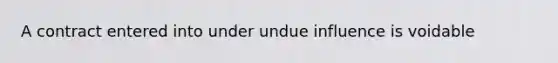 A contract entered into under undue influence is voidable