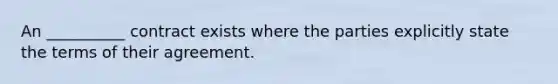 An __________ contract exists where the parties explicitly state the terms of their agreement.