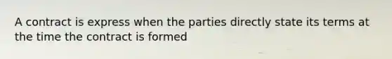 A contract is express when the parties directly state its terms at the time the contract is formed