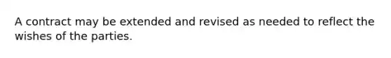 A contract may be extended and revised as needed to reflect the wishes of the parties.